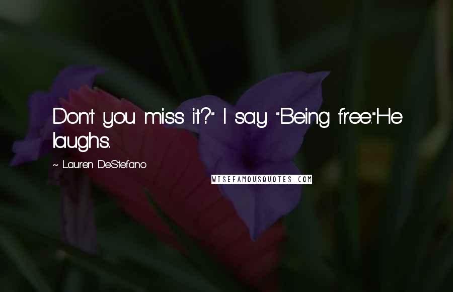 Lauren DeStefano Quotes: Don't you miss it?" I say. "Being free."He laughs.