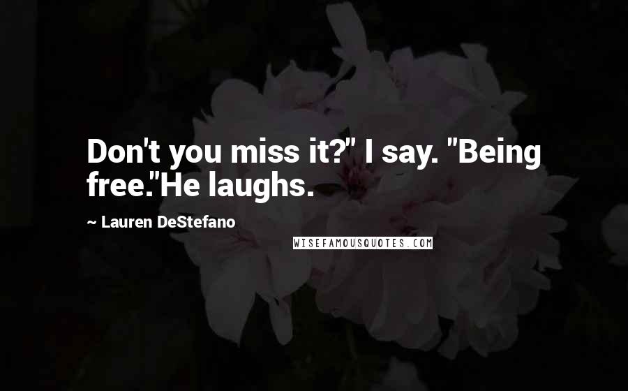 Lauren DeStefano Quotes: Don't you miss it?" I say. "Being free."He laughs.