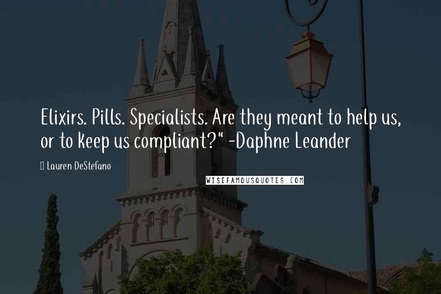Lauren DeStefano Quotes: Elixirs. Pills. Specialists. Are they meant to help us, or to keep us compliant?" -Daphne Leander