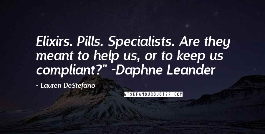 Lauren DeStefano Quotes: Elixirs. Pills. Specialists. Are they meant to help us, or to keep us compliant?" -Daphne Leander