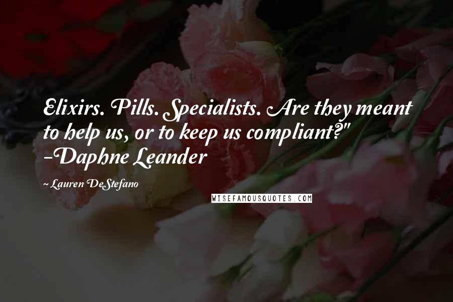 Lauren DeStefano Quotes: Elixirs. Pills. Specialists. Are they meant to help us, or to keep us compliant?" -Daphne Leander