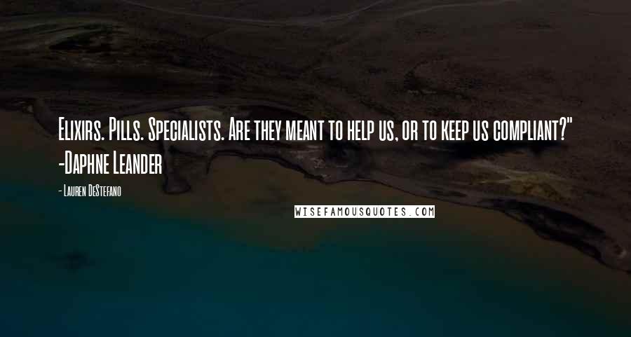 Lauren DeStefano Quotes: Elixirs. Pills. Specialists. Are they meant to help us, or to keep us compliant?" -Daphne Leander