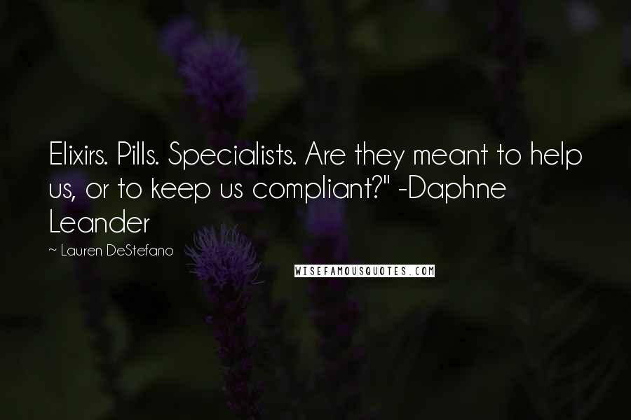 Lauren DeStefano Quotes: Elixirs. Pills. Specialists. Are they meant to help us, or to keep us compliant?" -Daphne Leander
