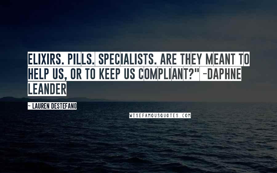 Lauren DeStefano Quotes: Elixirs. Pills. Specialists. Are they meant to help us, or to keep us compliant?" -Daphne Leander