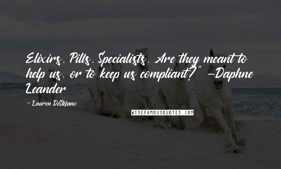 Lauren DeStefano Quotes: Elixirs. Pills. Specialists. Are they meant to help us, or to keep us compliant?" -Daphne Leander