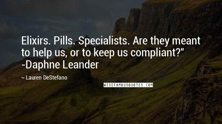 Lauren DeStefano Quotes: Elixirs. Pills. Specialists. Are they meant to help us, or to keep us compliant?" -Daphne Leander