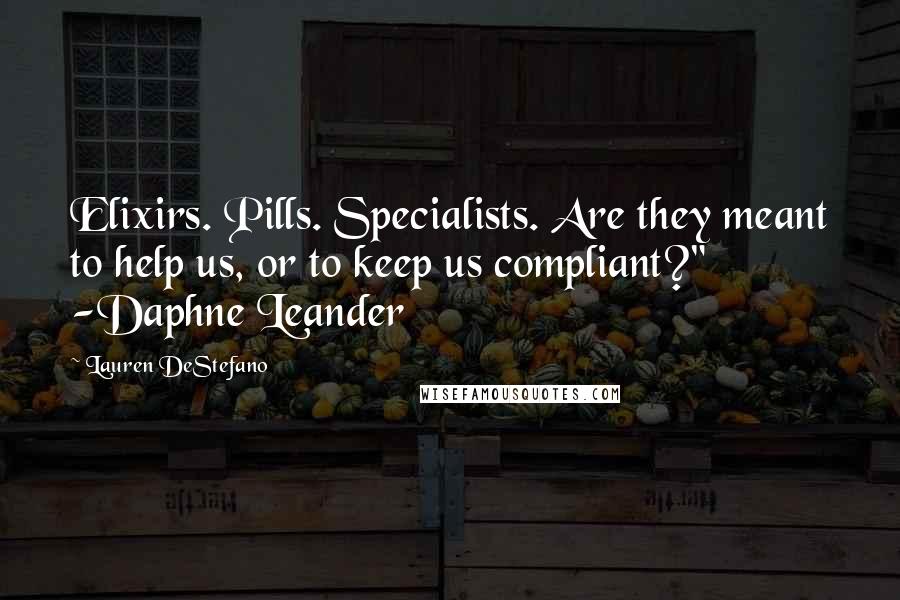 Lauren DeStefano Quotes: Elixirs. Pills. Specialists. Are they meant to help us, or to keep us compliant?" -Daphne Leander