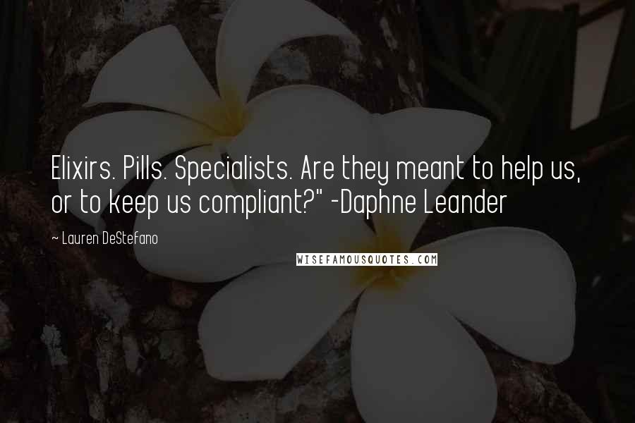 Lauren DeStefano Quotes: Elixirs. Pills. Specialists. Are they meant to help us, or to keep us compliant?" -Daphne Leander