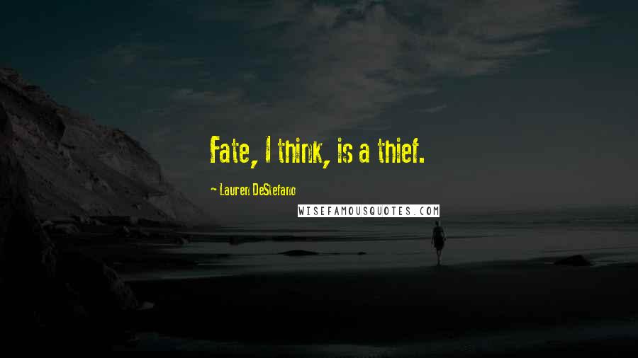 Lauren DeStefano Quotes: Fate, I think, is a thief.