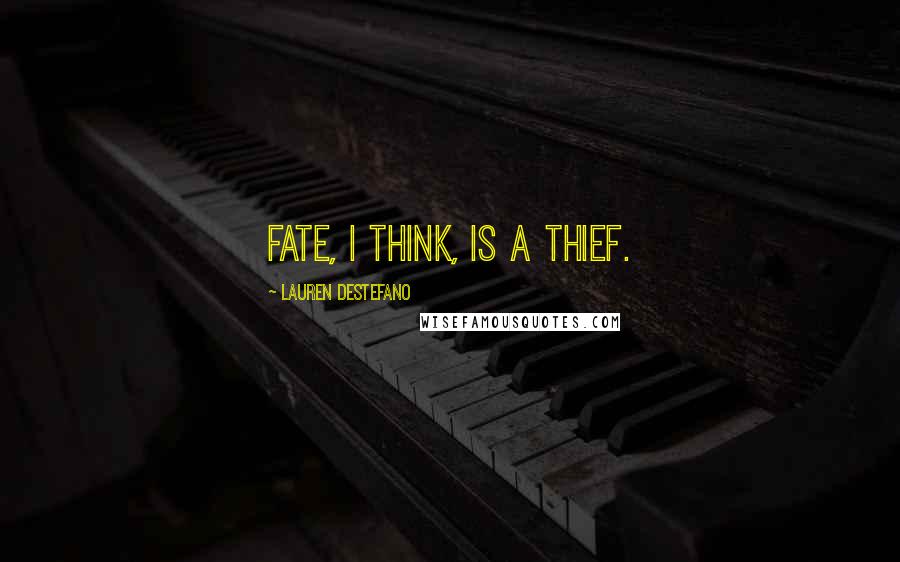 Lauren DeStefano Quotes: Fate, I think, is a thief.