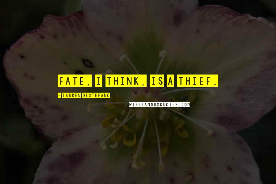 Lauren DeStefano Quotes: Fate, I think, is a thief.