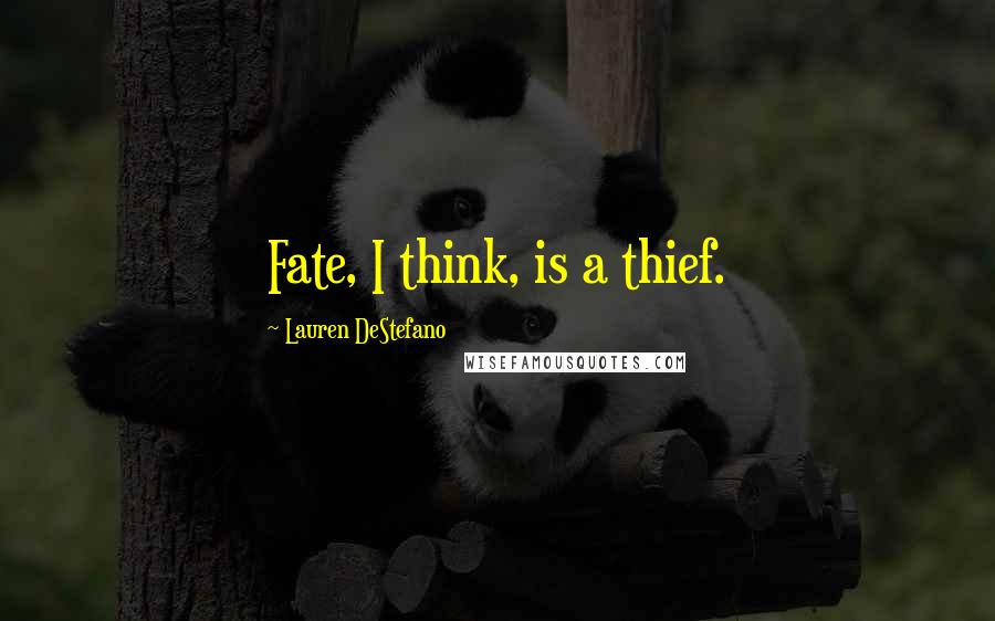 Lauren DeStefano Quotes: Fate, I think, is a thief.