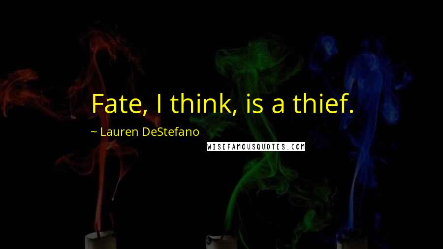 Lauren DeStefano Quotes: Fate, I think, is a thief.