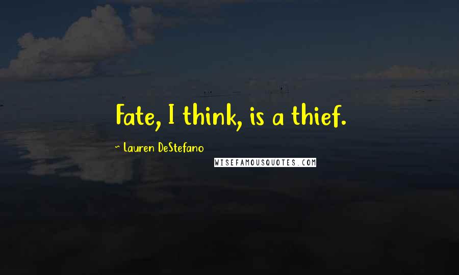 Lauren DeStefano Quotes: Fate, I think, is a thief.