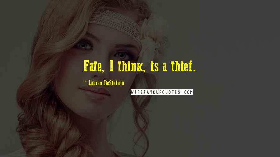 Lauren DeStefano Quotes: Fate, I think, is a thief.