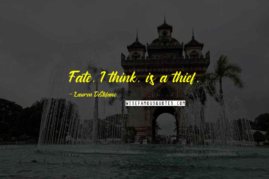 Lauren DeStefano Quotes: Fate, I think, is a thief.