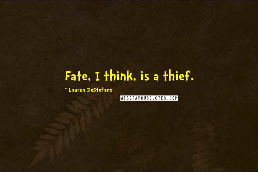 Lauren DeStefano Quotes: Fate, I think, is a thief.