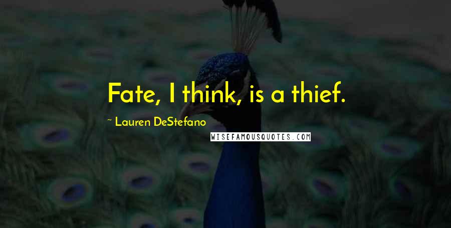 Lauren DeStefano Quotes: Fate, I think, is a thief.