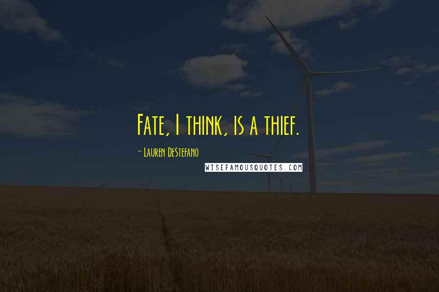 Lauren DeStefano Quotes: Fate, I think, is a thief.