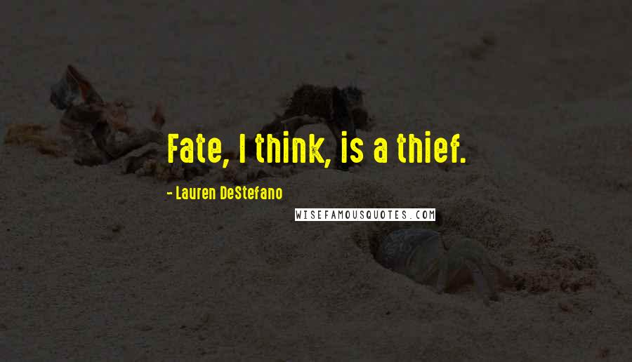 Lauren DeStefano Quotes: Fate, I think, is a thief.