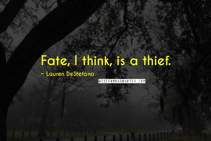 Lauren DeStefano Quotes: Fate, I think, is a thief.