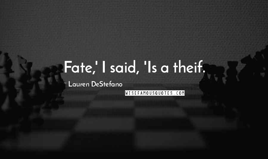 Lauren DeStefano Quotes: Fate,' I said, 'Is a theif.