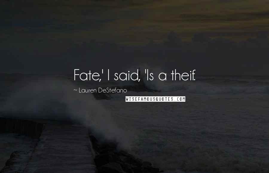 Lauren DeStefano Quotes: Fate,' I said, 'Is a theif.