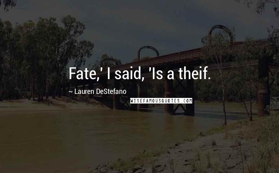 Lauren DeStefano Quotes: Fate,' I said, 'Is a theif.