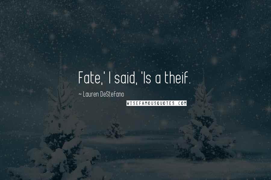 Lauren DeStefano Quotes: Fate,' I said, 'Is a theif.