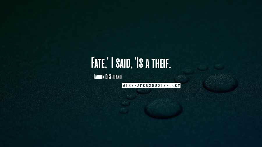 Lauren DeStefano Quotes: Fate,' I said, 'Is a theif.