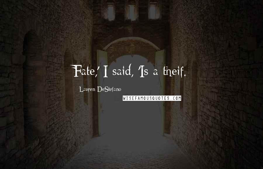Lauren DeStefano Quotes: Fate,' I said, 'Is a theif.
