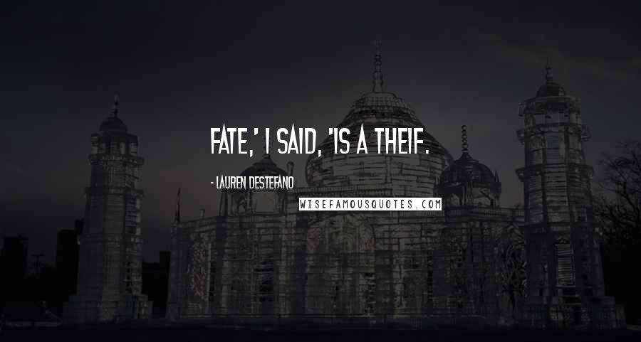 Lauren DeStefano Quotes: Fate,' I said, 'Is a theif.