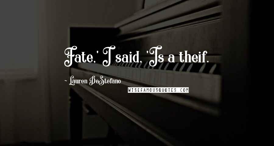 Lauren DeStefano Quotes: Fate,' I said, 'Is a theif.