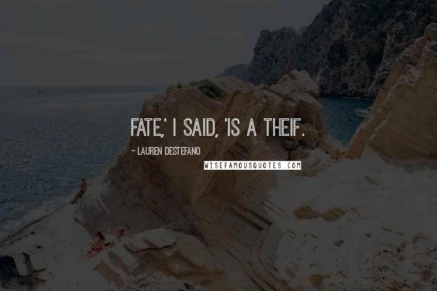 Lauren DeStefano Quotes: Fate,' I said, 'Is a theif.
