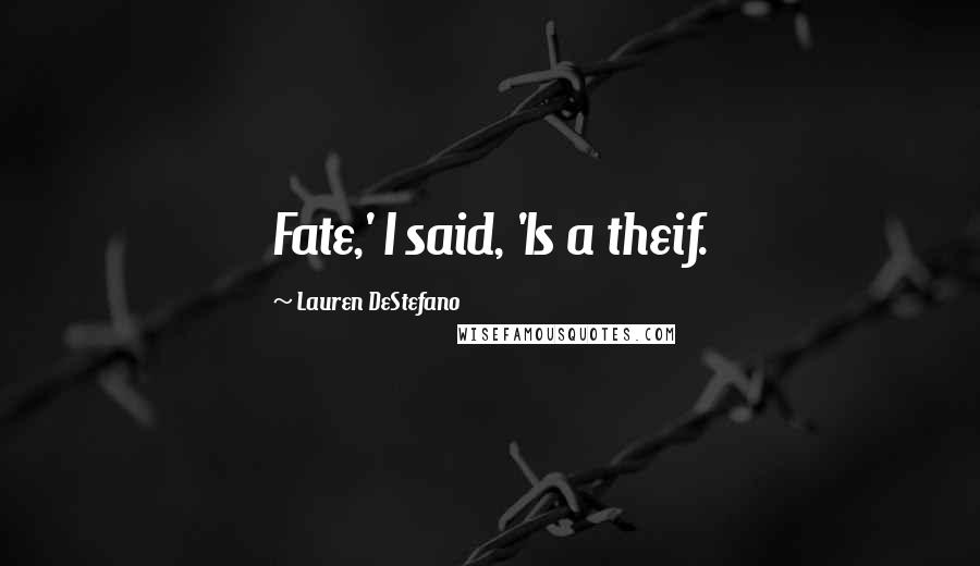 Lauren DeStefano Quotes: Fate,' I said, 'Is a theif.