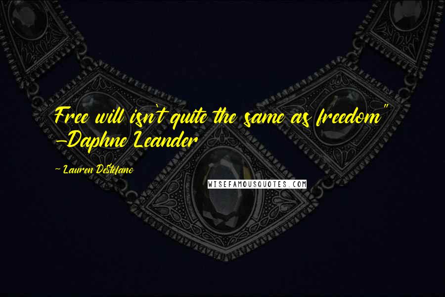 Lauren DeStefano Quotes: Free will isn't quite the same as freedom" -Daphne Leander