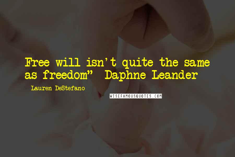 Lauren DeStefano Quotes: Free will isn't quite the same as freedom" -Daphne Leander