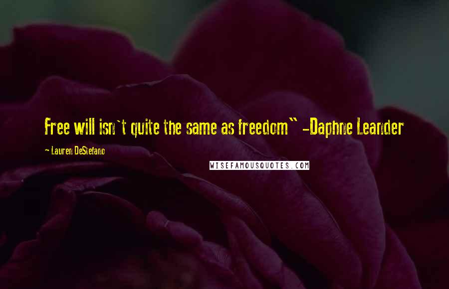 Lauren DeStefano Quotes: Free will isn't quite the same as freedom" -Daphne Leander