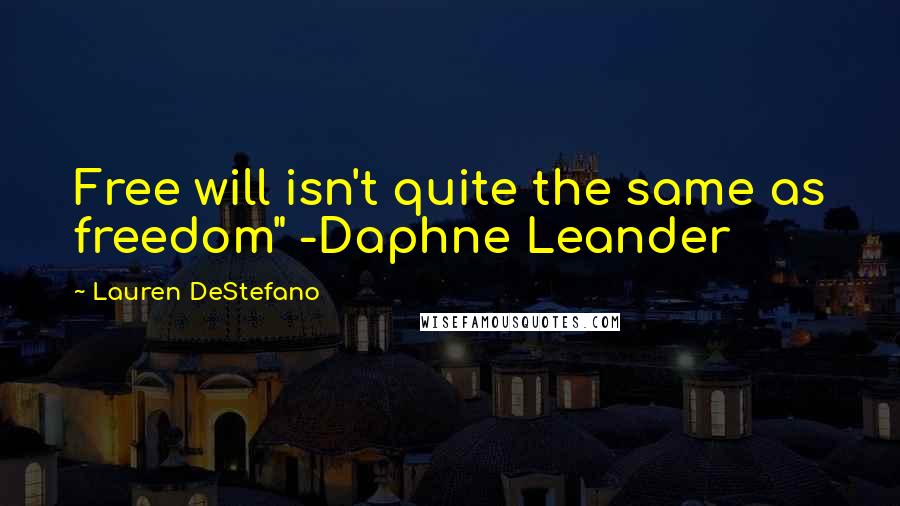 Lauren DeStefano Quotes: Free will isn't quite the same as freedom" -Daphne Leander