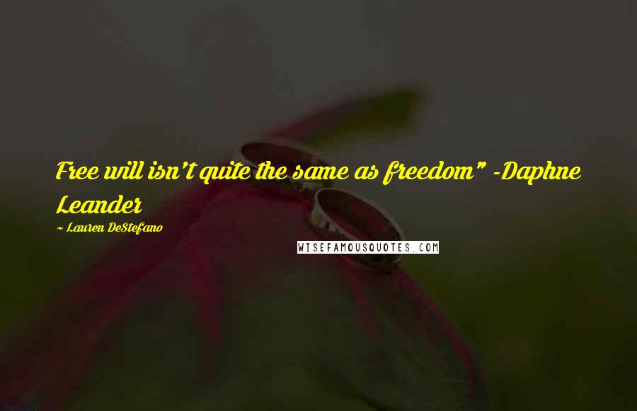 Lauren DeStefano Quotes: Free will isn't quite the same as freedom" -Daphne Leander