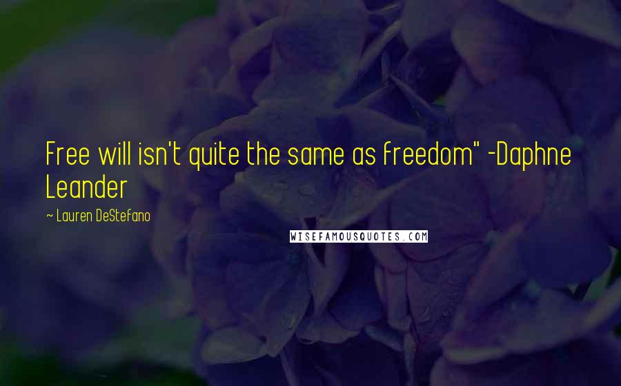 Lauren DeStefano Quotes: Free will isn't quite the same as freedom" -Daphne Leander