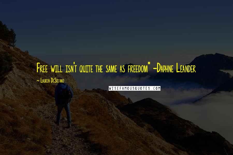 Lauren DeStefano Quotes: Free will isn't quite the same as freedom" -Daphne Leander