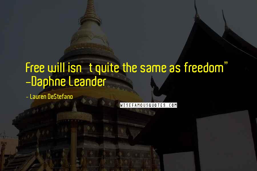 Lauren DeStefano Quotes: Free will isn't quite the same as freedom" -Daphne Leander