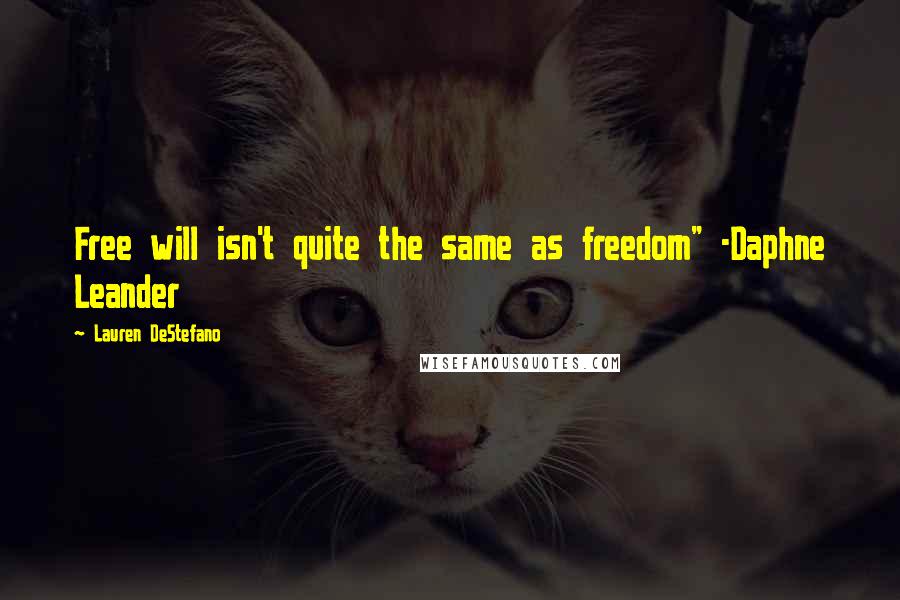 Lauren DeStefano Quotes: Free will isn't quite the same as freedom" -Daphne Leander