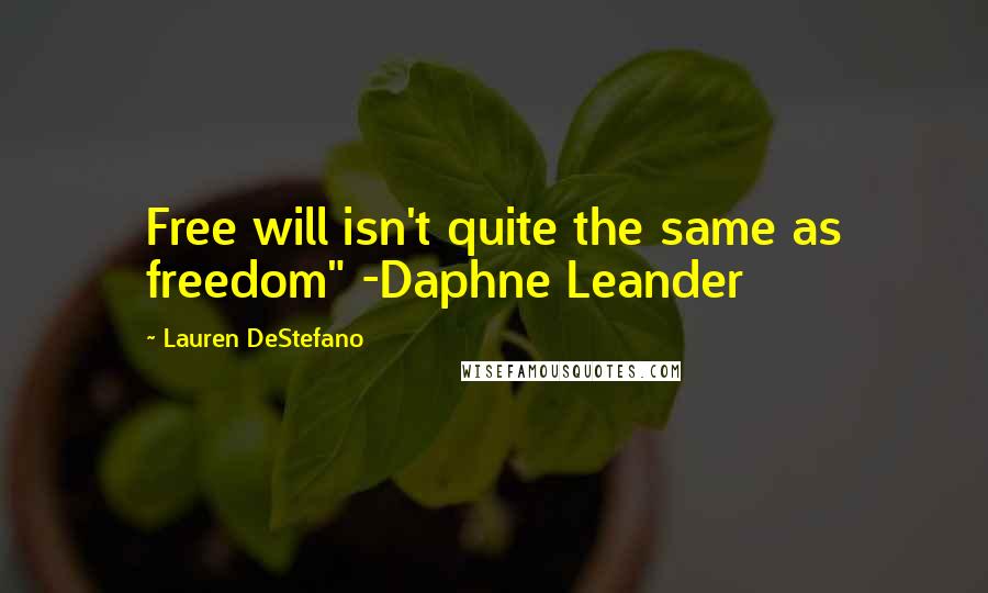 Lauren DeStefano Quotes: Free will isn't quite the same as freedom" -Daphne Leander