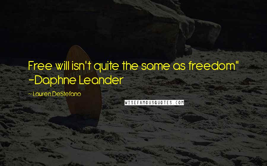 Lauren DeStefano Quotes: Free will isn't quite the same as freedom" -Daphne Leander