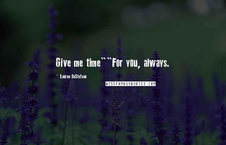 Lauren DeStefano Quotes: Give me time""For you, always.