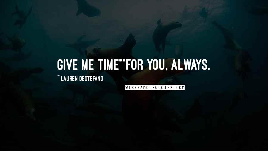 Lauren DeStefano Quotes: Give me time""For you, always.