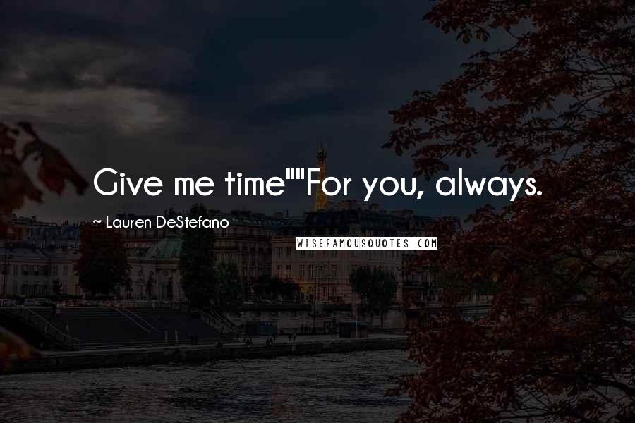 Lauren DeStefano Quotes: Give me time""For you, always.