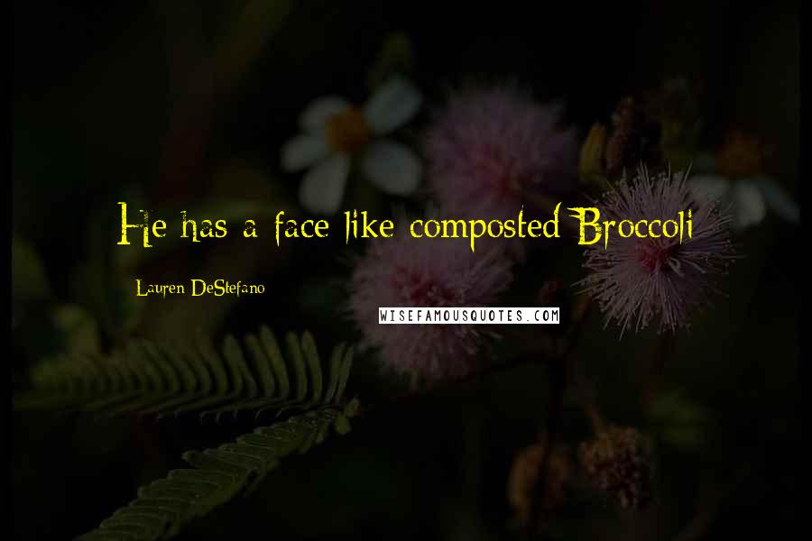 Lauren DeStefano Quotes: He has a face like composted Broccoli